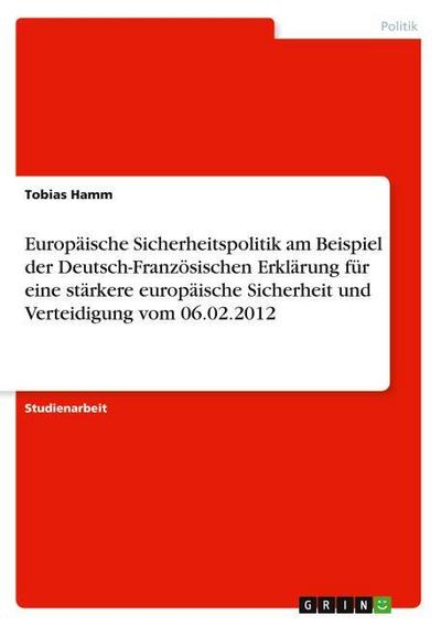 Europäische Sicherheitspolitik am Beispiel der Deutsch-Französischen Erklärung für eine stärkere europäische Sicherheit und Verteidigung vom 06.02.2012