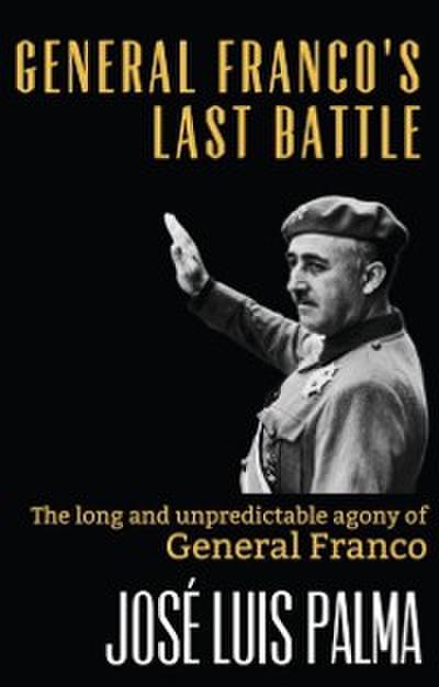 General Franco’s Last Battle: The Long And Unpredictable Agony Of General Franco