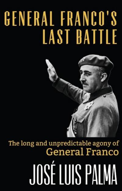 General Franco’s Last Battle: The Long And Unpredictable Agony Of General Franco