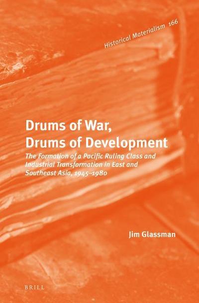 Drums of War, Drums of Development: The Formation of a Pacific Ruling Class and Industrial Transformation in East and Southeast Asia, 1945-1980