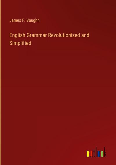 English Grammar Revolutionized and Simplified