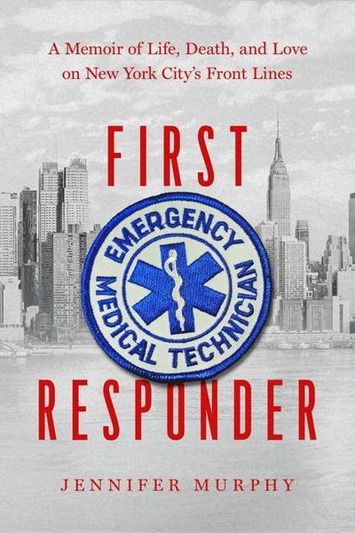First Responder: A Memoir of Life, Death, and Love on New York City’s Front Lines