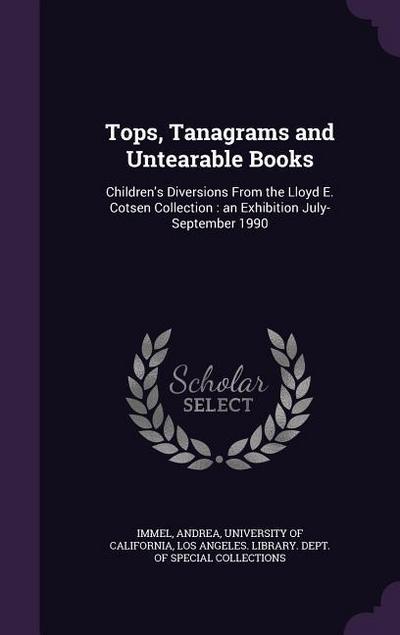 Tops, Tanagrams and Untearable Books: Children’s Diversions from the Lloyd E. Cotsen Collection: An Exhibition July-September 1990