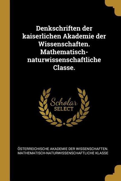 Denkschriften der kaiserlichen Akademie der Wissenschaften. Mathematisch-naturwissenschaftliche Classe.