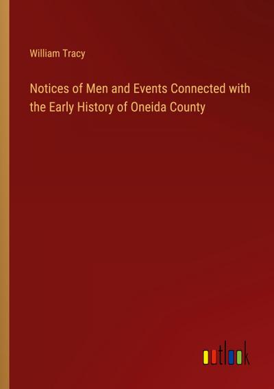 Notices of Men and Events Connected with the Early History of Oneida County