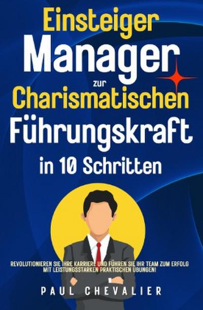 Einsteiger Manager zur Charismatischen Führungskraft in 10 Schritten