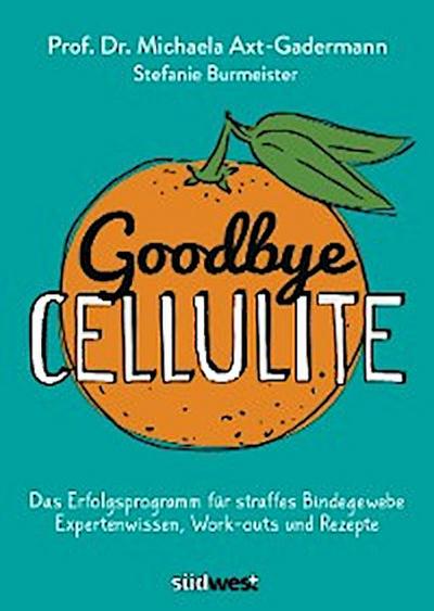 Goodbye Cellulite. Das Erfolgsprogramm für straffes Bindegewebe. Expertenwissen, Work-outs und Rezepte