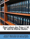 Das Leben der Frau J.M.B.von la Mothe Guion.