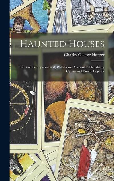 Haunted Houses: Tales of the Supernatural, With Some Account of Hereditary Curses and Family Legends