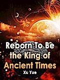 Reborn To Be the King of Ancient Times