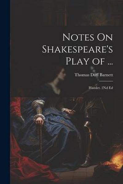 Notes On Shakespeare’s Play of ...: Hamlet. 2Nd Ed