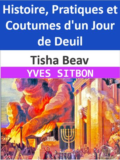 Tisha Beav : Histoire, Pratiques et Coutumes d’un Jour de Deuil