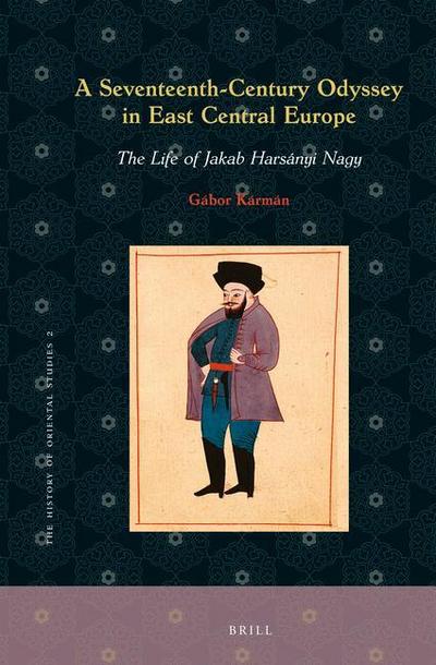 A Seventeenth-Century Odyssey in East Central Europe: The Life of Jakab Harsányi Nagy
