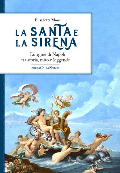 La santa e la sirena. L’origine di Napoli tra storia, mito e leggende