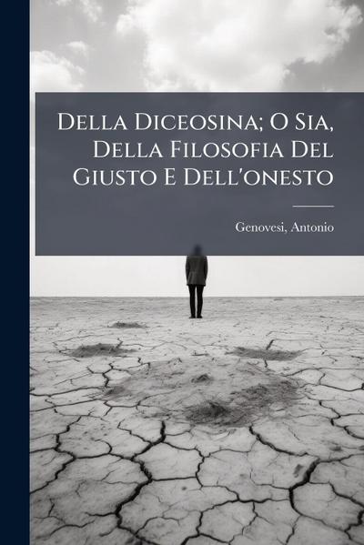 Della Diceosina; O Sia, Della Filosofia Del Giusto E Dell’onesto