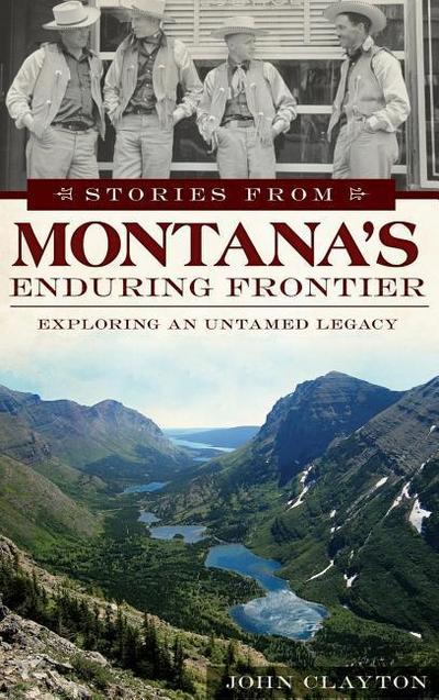 Stories from Montana’s Enduring Frontier: Exploring an Untamed Legacy