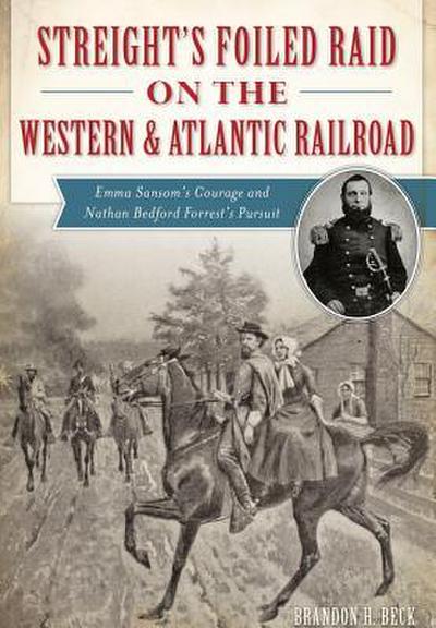 Streight’s Foiled Raid on the Western & Atlantic Railroad