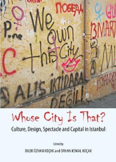 Whose City Is That? Culture, Design, Spectacle and Capital in Istanbul