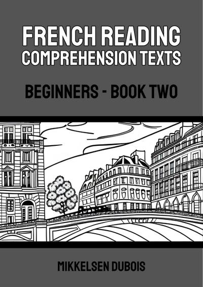 French Reading Comprehension Texts: Beginners - Book Two (French Reading Comprehension Texts for Beginners)