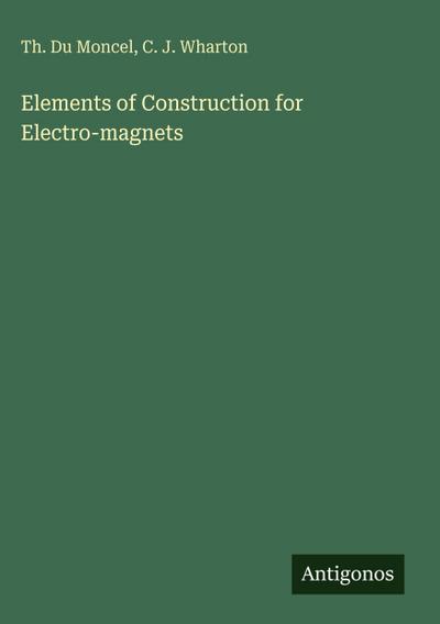 Elements of Construction for Electro-magnets