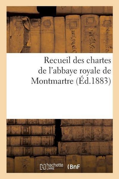 Recueil Des Chartes de l’Abbaye Royale de Montmartre