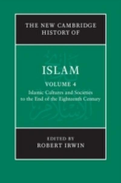 New Cambridge History of Islam: Volume 4, Islamic Cultures and Societies to the End of the Eighteenth Century