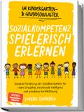 Sozialkompetenz spielerisch erlernen: Kreative Förderung der Sozialkompetenz für mehr Empathie, emotionale Intelligenz und proaktive Konfliktlösung - im Kindergarten- & Grundschulalter