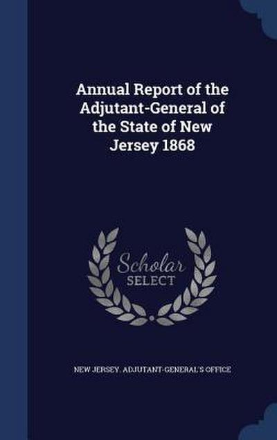 Annual Report of the Adjutant-General of the State of New Jersey 1868