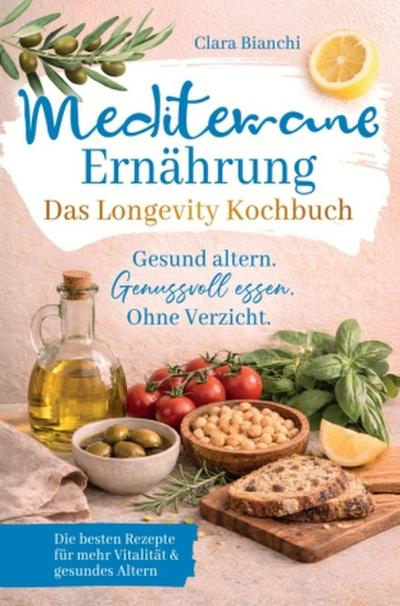 Mediterrane Ernährung - Das Longevity Kochbuch - Gesund altern. Genussvoll essen. Ohne Verzicht.