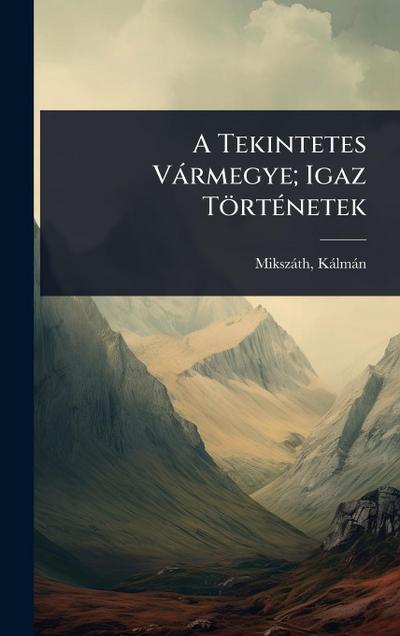 A Tekintetes Vàrmegye; Igaz TörtÃ(c)netek