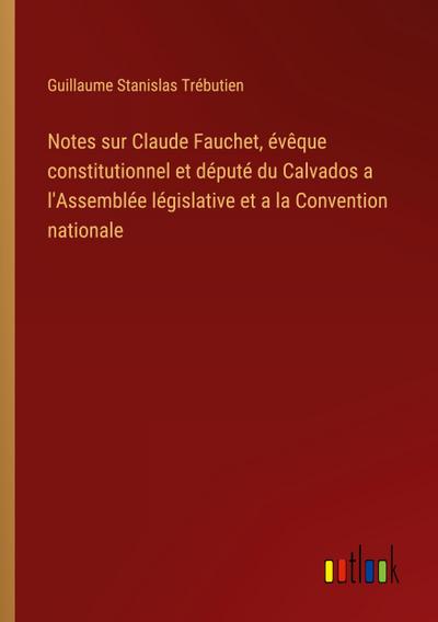 Notes sur Claude Fauchet, évêque constitutionnel et député du Calvados a l’Assemblée législative et a la Convention nationale