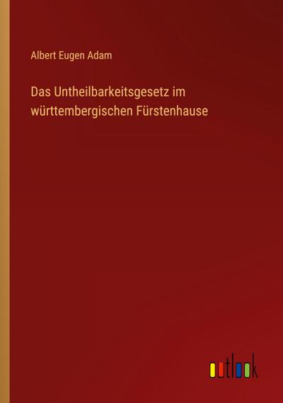 Das Untheilbarkeitsgesetz im württembergischen Fürstenhause