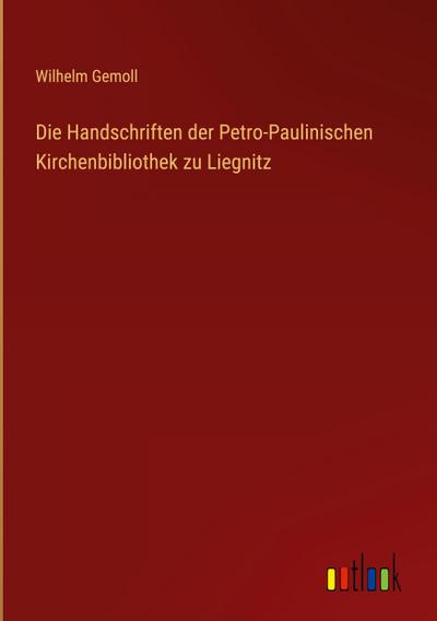 Die Handschriften der Petro-Paulinischen Kirchenbibliothek zu Liegnitz