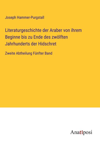Literaturgeschichte der Araber von ihrem Beginne bis zu Ende des zwölften Jahrhunderts der Hidschret
