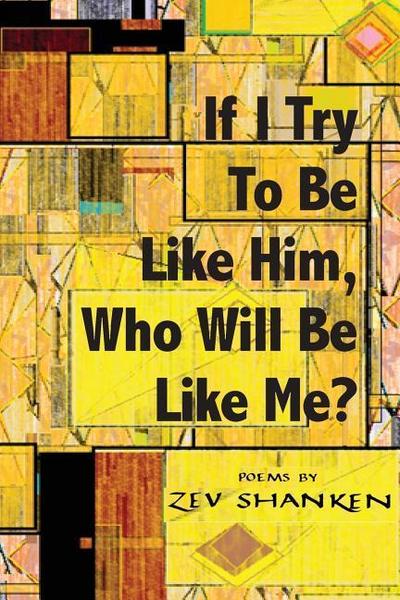 If I Try To Be Like Him, Who Will Be Like Me?: Poems