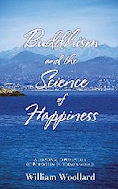 Buddhism and the Science of Happiness - A personal exploration of Buddhism in today’s world