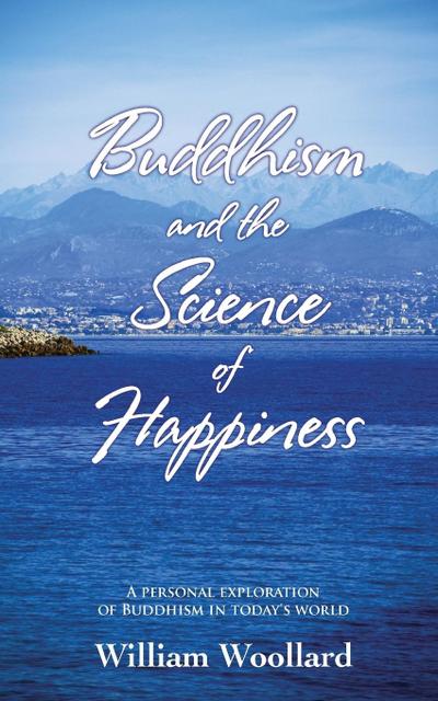 Buddhism and the Science of Happiness - A personal exploration of Buddhism in today’s world