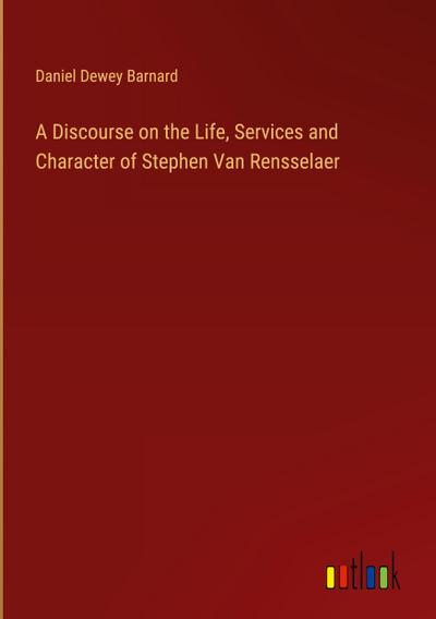 A Discourse on the Life, Services and Character of Stephen Van Rensselaer