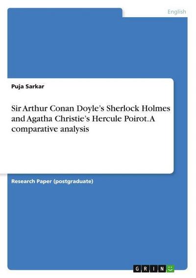 Sir Arthur Conan Doyles Sherlock Holmes and Agatha Christies Hercule Poirot. A comparative analysis