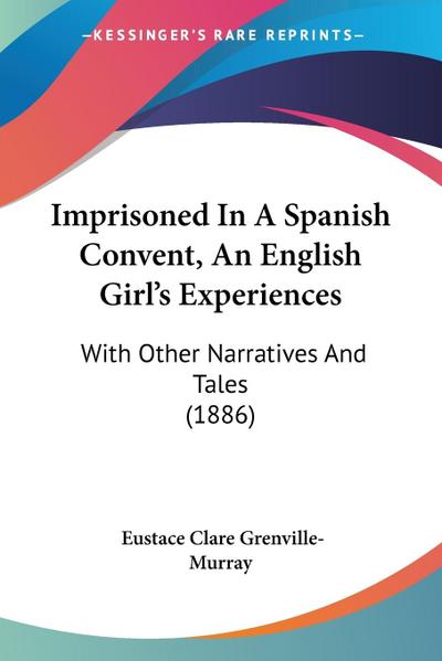 Imprisoned In A Spanish Convent, An English Girl’s Experiences