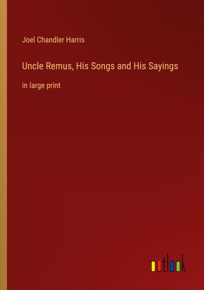 Uncle Remus, His Songs and His Sayings