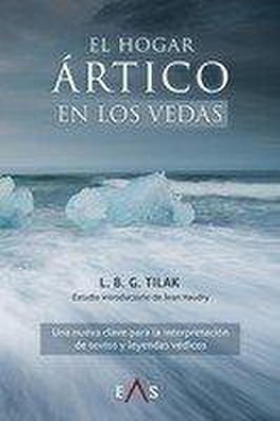 El hogar ártico en los vedas : una nueva clave para la interpretación de textos y leyendas védicos