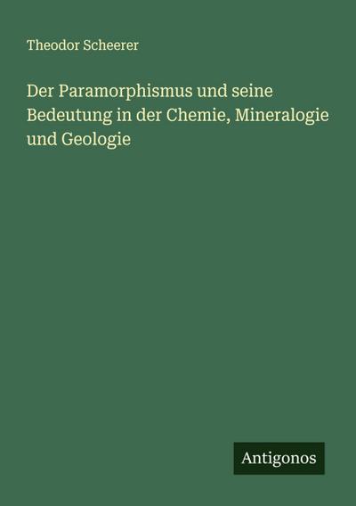 Der Paramorphismus und seine Bedeutung in der Chemie, Mineralogie und Geologie