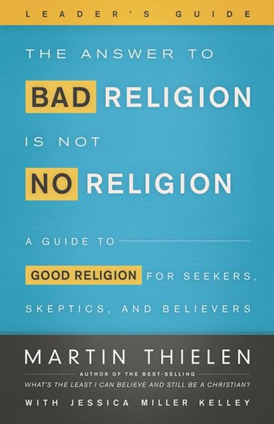 The Answer to Bad Religion Is Not No Religion- -Leader’s Guide