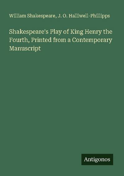 Shakespeare’s Play of King Henry the Fourth, Printed from a Contemporary Manuscript