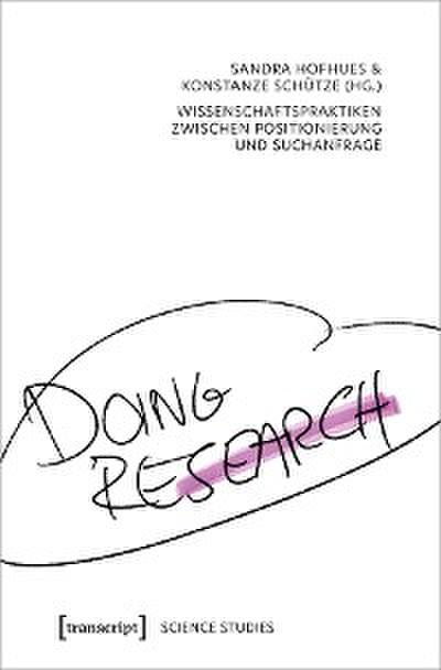 Doing Research – Wissenschaftspraktiken zwischen Positionierung und Suchanfrage