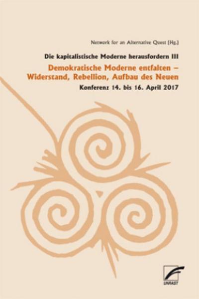 Die kapitalistische Moderne herausfordern III: Demokratische Moderne entfalten – Widerstand, Rebellion, Aufbau des Neuen: Demokratische Moderne ... des Neuen. Konferenz 14. bis 16. April 2017