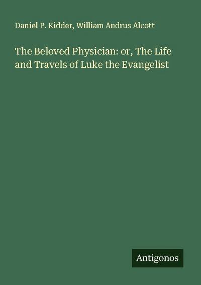The Beloved Physician: or, The Life and Travels of Luke the Evangelist