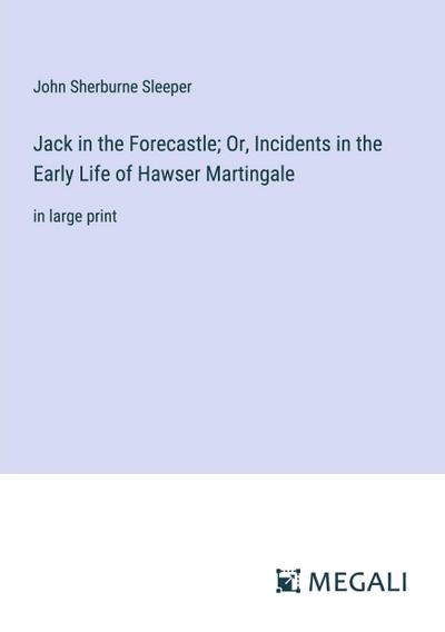 Jack in the Forecastle; Or, Incidents in the Early Life of Hawser Martingale