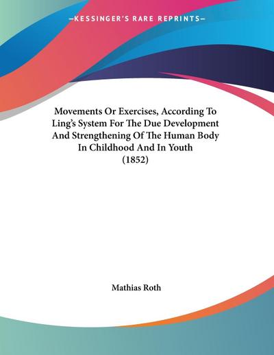 Movements Or Exercises, According To Ling’s System For The Due Development And Strengthening Of The Human Body In Childhood And In Youth (1852)